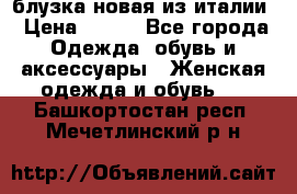 блузка новая из италии › Цена ­ 400 - Все города Одежда, обувь и аксессуары » Женская одежда и обувь   . Башкортостан респ.,Мечетлинский р-н